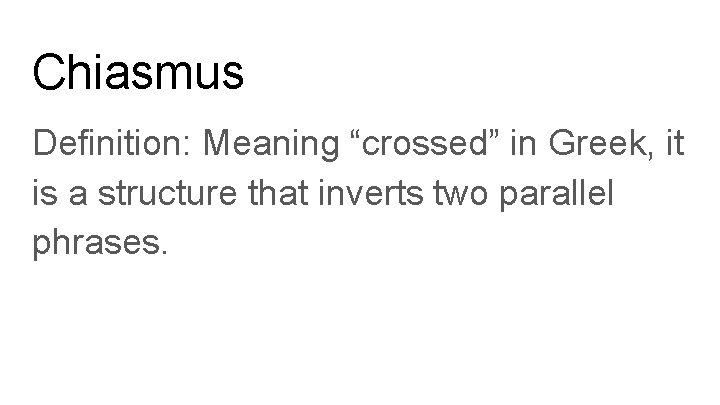 Chiasmus Definition: Meaning “crossed” in Greek, it is a structure that inverts two parallel