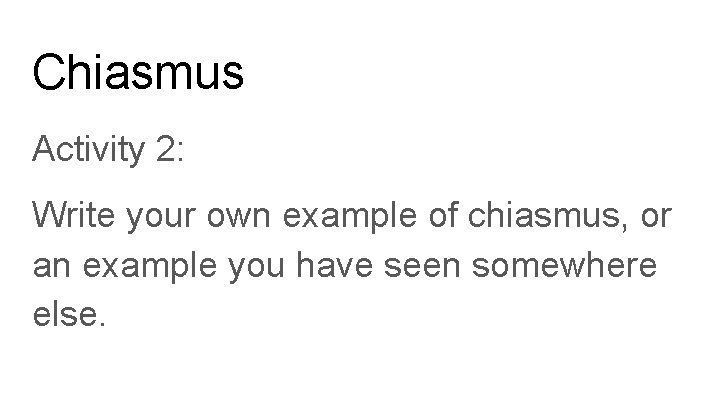 Chiasmus Activity 2: Write your own example of chiasmus, or an example you have