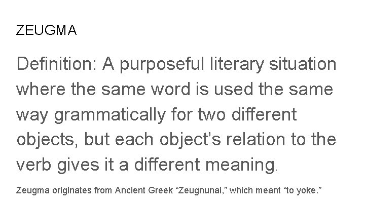 ZEUGMA Definition: A purposeful literary situation where the same word is used the same