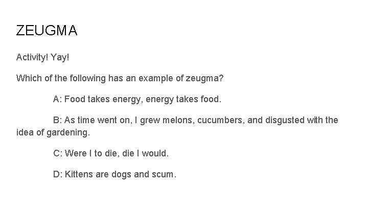 ZEUGMA Activity! Yay! Which of the following has an example of zeugma? A: Food