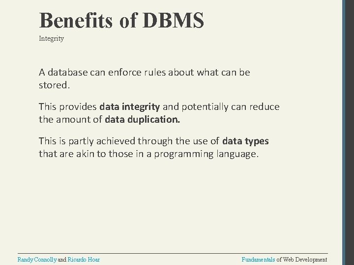 Benefits of DBMS Integrity A database can enforce rules about what can be stored.