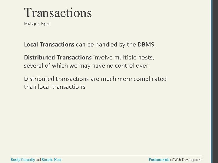 Transactions Multiple types Local Transactions can be handled by the DBMS. Distributed Transactions involve