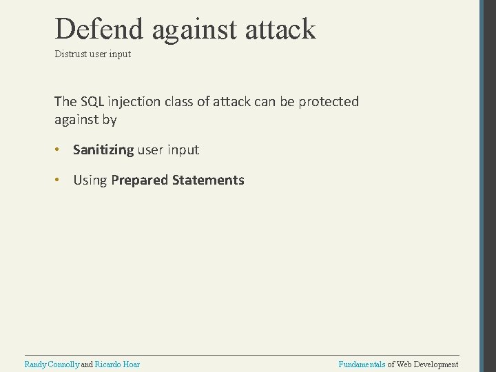 Defend against attack Distrust user input The SQL injection class of attack can be