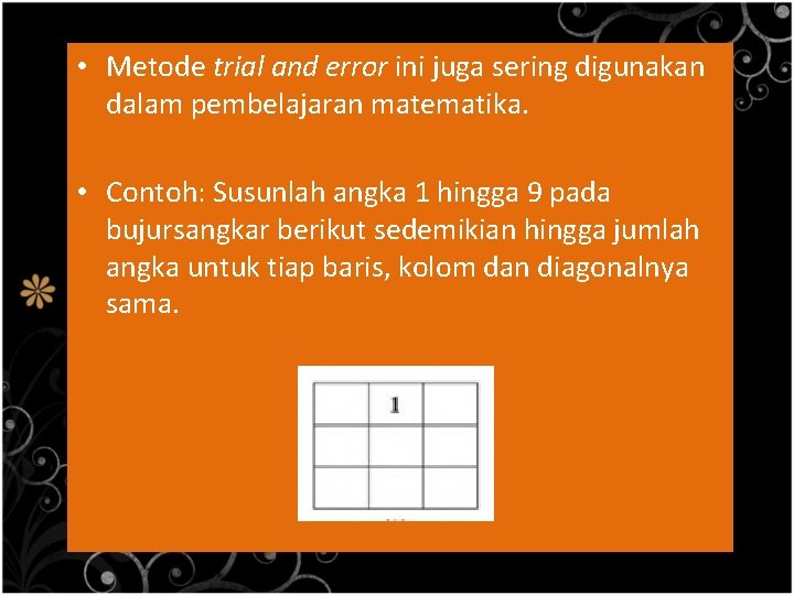  • Metode trial and error ini juga sering digunakan dalam pembelajaran matematika. •