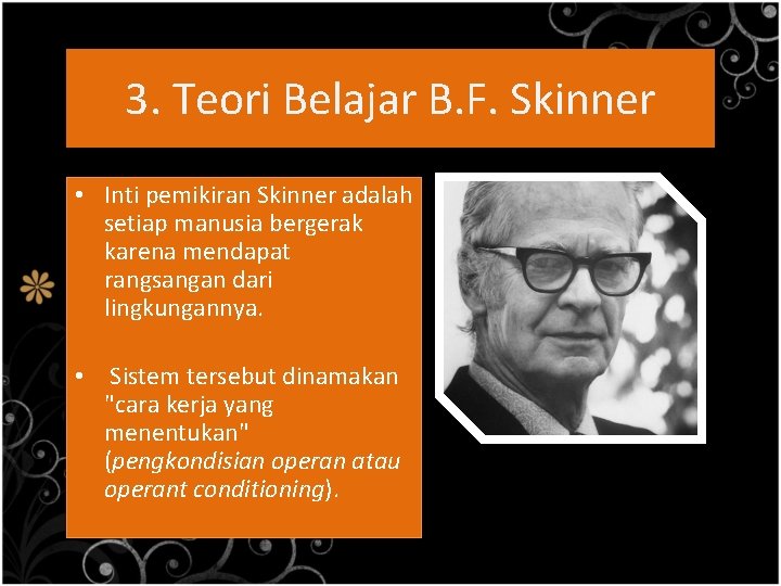 3. Teori Belajar B. F. Skinner • Inti pemikiran Skinner adalah setiap manusia bergerak