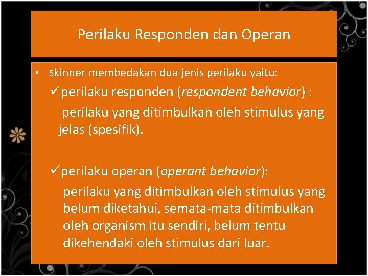 Perilaku Responden dan Operan • Skinner membedakan dua jenis perilaku yaitu: üperilaku responden (respondent