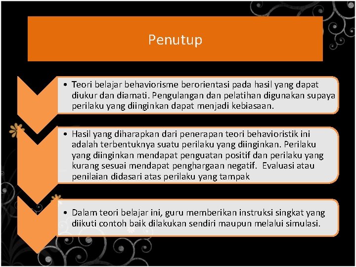 Penutup • Teori belajar behaviorisme berorientasi pada hasil yang dapat diukur dan diamati. Pengulangan