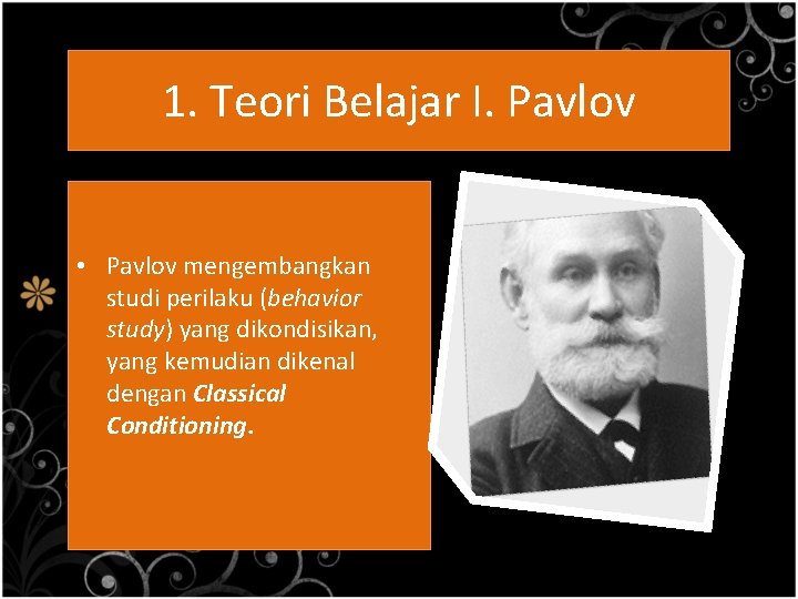 1. Teori Belajar I. Pavlov • Pavlov mengembangkan studi perilaku (behavior study) yang dikondisikan,