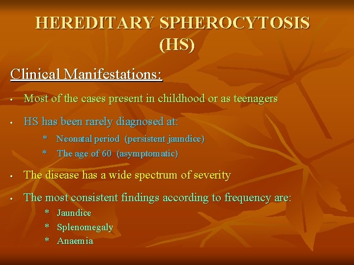 HEREDITARY SPHEROCYTOSIS (HS) Clinical Manifestations: • Most of the cases present in childhood or