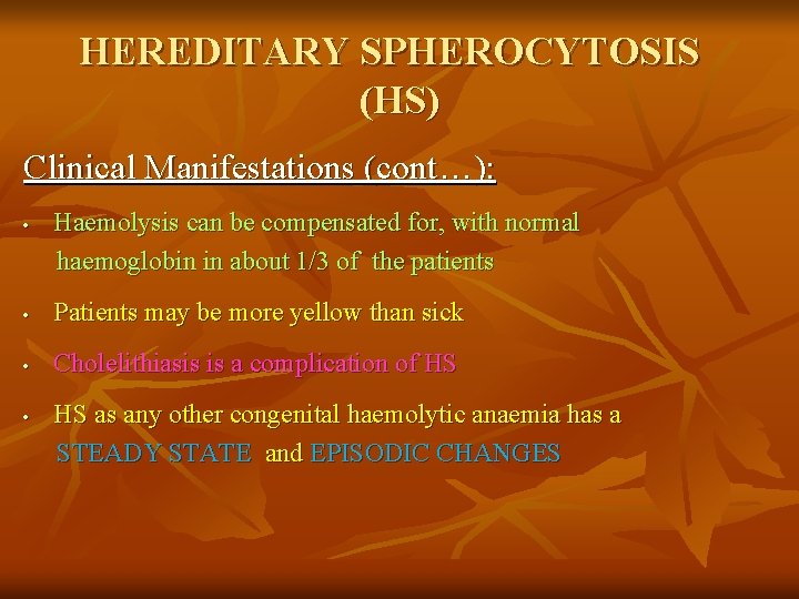 HEREDITARY SPHEROCYTOSIS (HS) Clinical Manifestations (cont…): • Haemolysis can be compensated for, with normal