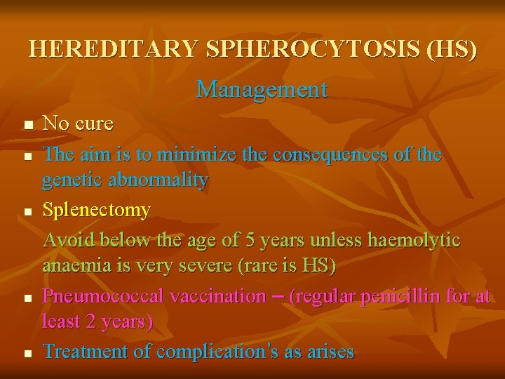 HEREDITARY SPHEROCYTOSIS (HS) Management n n n No cure The aim is to minimize