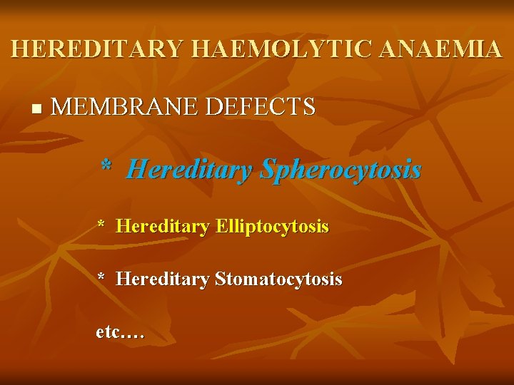 HEREDITARY HAEMOLYTIC ANAEMIA n MEMBRANE DEFECTS * Hereditary Spherocytosis * Hereditary Elliptocytosis * Hereditary