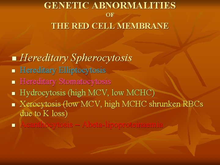 GENETIC ABNORMALITIES OF THE RED CELL MEMBRANE n n n Hereditary Spherocytosis Hereditary Elliptocytosis