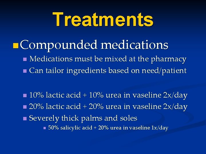 Treatments n Compounded medications Medications must be mixed at the pharmacy n Can tailor Treatments n Compounded medications Medications must be mixed at the pharmacy n Can tailor