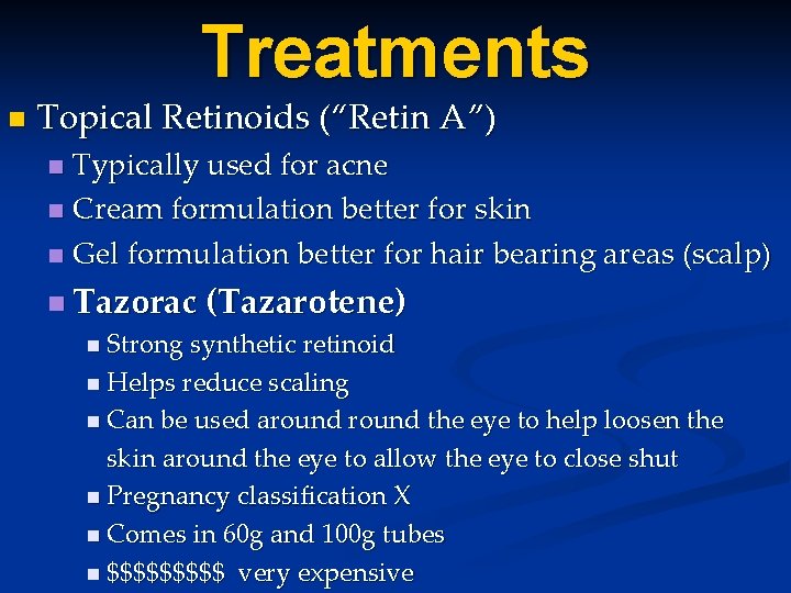 Treatments n Topical Retinoids (“Retin A”) Typically used for acne n Cream formulation better Treatments n Topical Retinoids (“Retin A”) Typically used for acne n Cream formulation better