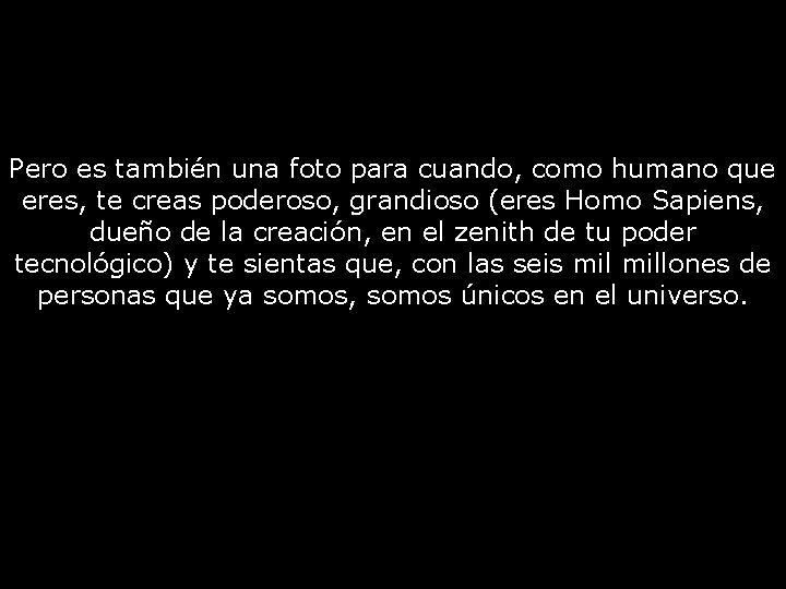 Pero es también una foto para cuando, como humano que eres, te creas poderoso,