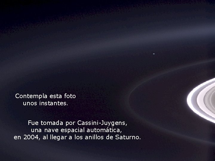 Héla aquí, pues: Contempla esta foto unos instantes. Fue tomada por Cassini-Juygens, una nave