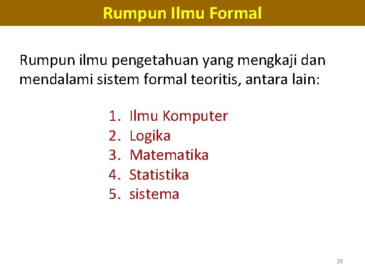 Rumpun Ilmu Formal Rumpun ilmu pengetahuan yang mengkaji dan mendalami sistem formal teoritis, antara