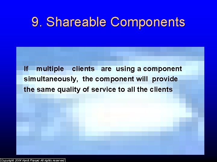 9. Shareable Components If multiple clients are using a component simultaneously, the component will