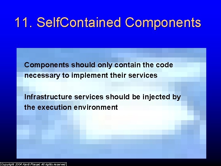 11. Self. Contained Components should only contain the code necessary to implement their services