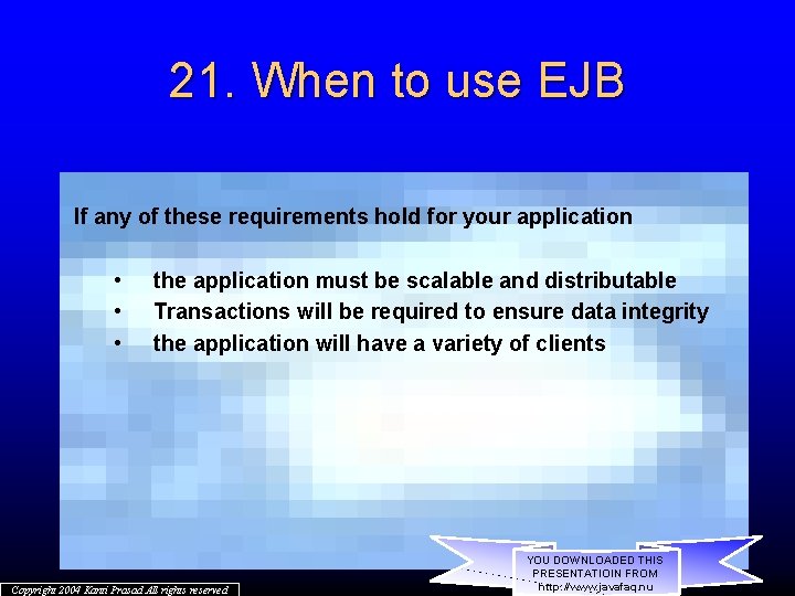 21. When to use EJB If any of these requirements hold for your application