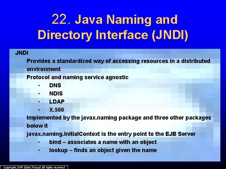 22. Java Naming and Directory Interface (JNDI) JNDI Provides a standardized way of accessing