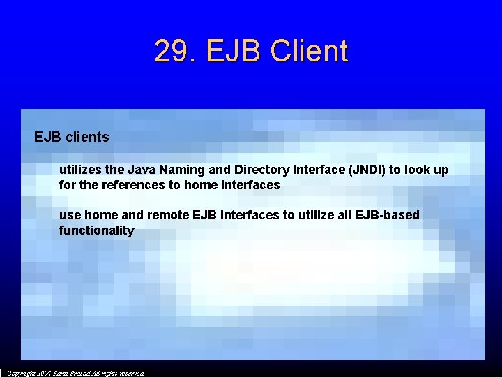 29. EJB Client EJB clients utilizes the Java Naming and Directory Interface (JNDI) to
