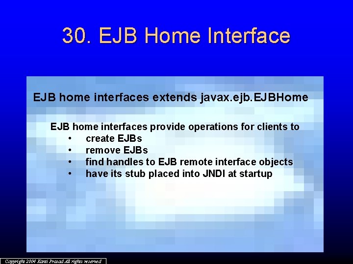 30. EJB Home Interface EJB home interfaces extends javax. ejb. EJBHome EJB home interfaces