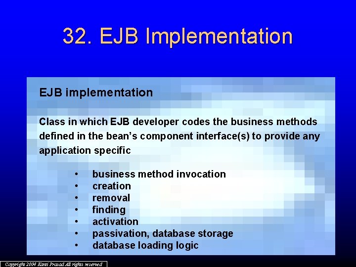 32. EJB Implementation EJB implementation Class in which EJB developer codes the business methods