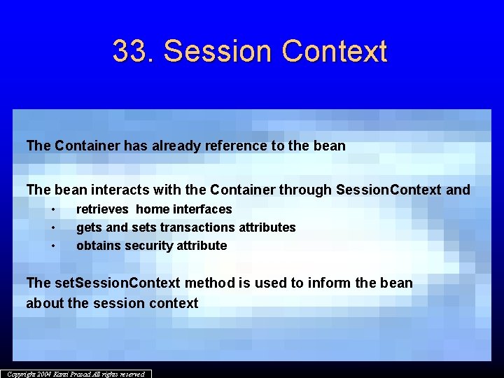 33. Session Context The Container has already reference to the bean The bean interacts