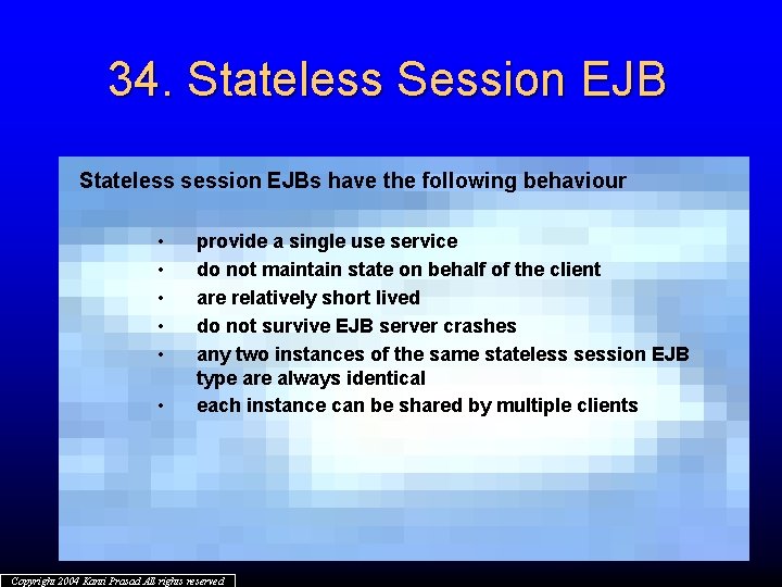 34. Stateless Session EJB Stateless session EJBs have the following behaviour • • •