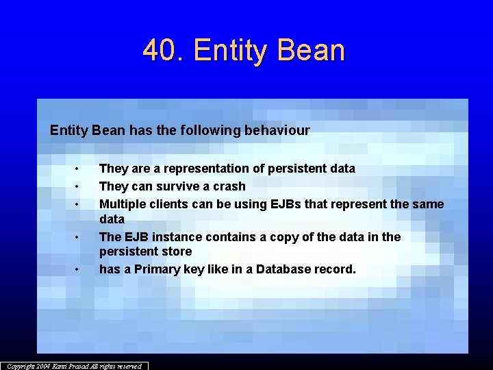 40. Entity Bean has the following behaviour • • • They are a representation