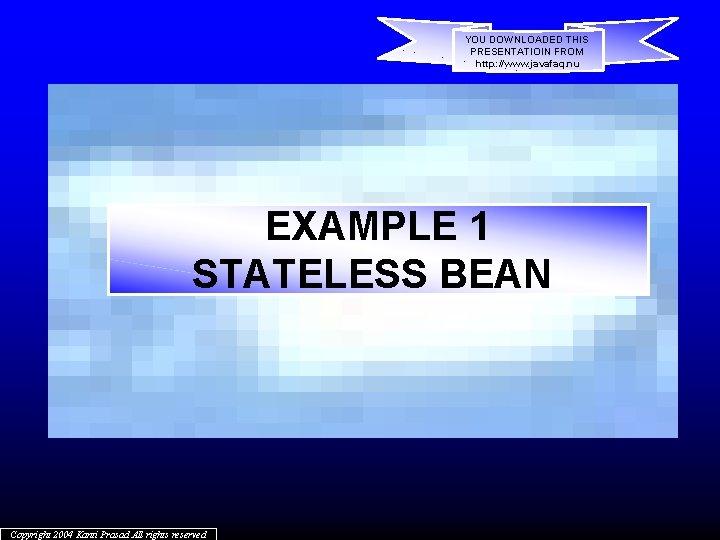 YOU DOWNLOADED THIS PRESENTATIOIN FROM http: //www. javafaq. nu EXAMPLE 1 STATELESS BEAN Copyright