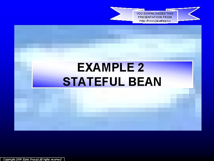 YOU DOWNLOADED THIS PRESENTATIOIN FROM http: //www. javafaq. nu EXAMPLE 2 STATEFUL BEAN Copyright