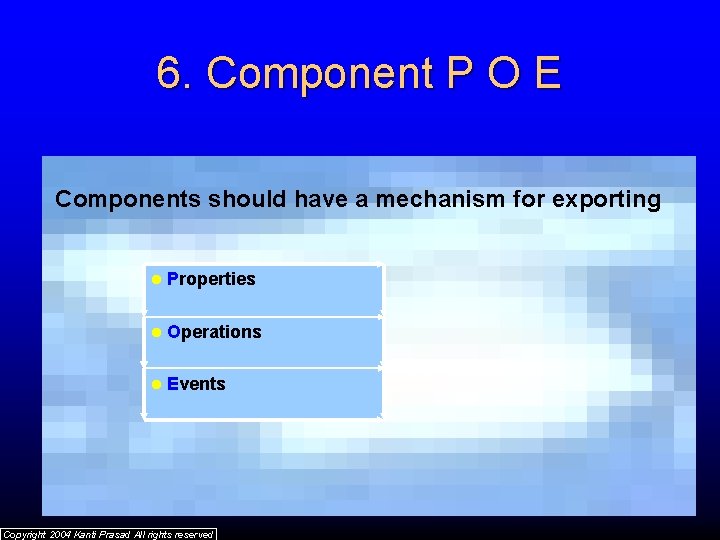 6. Component P O E Components should have a mechanism for exporting l Properties