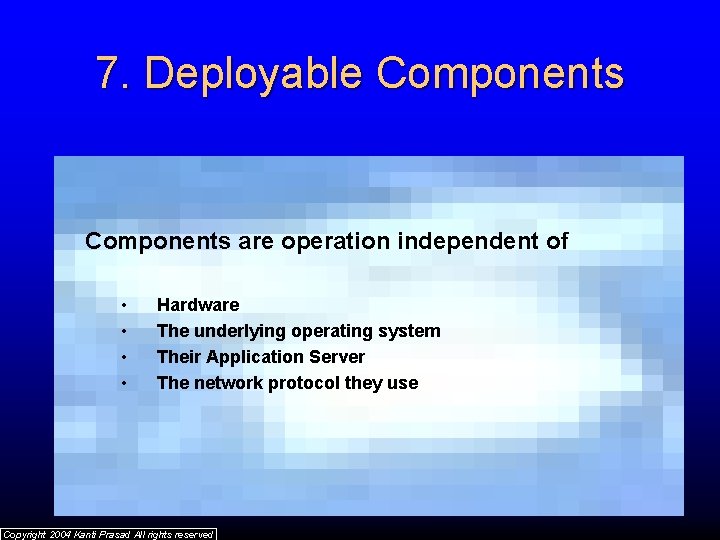7. Deployable Components are operation independent of • • Hardware The underlying operating system