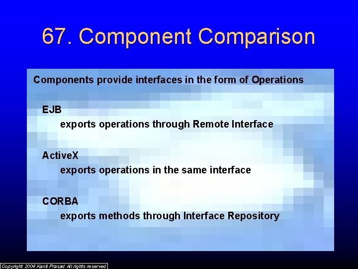 67. Component Comparison Components provide interfaces in the form of Operations EJB exports operations