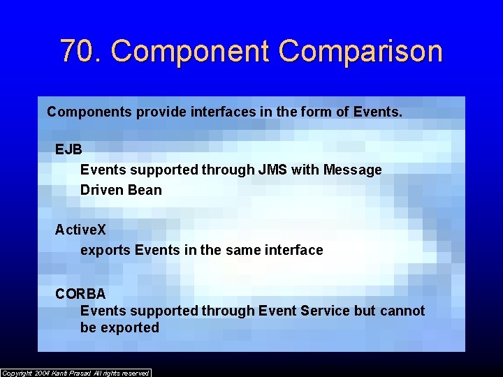 70. Component Comparison Components provide interfaces in the form of Events. EJB Events supported