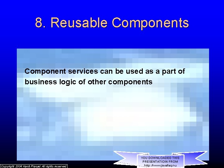 8. Reusable Components Component services can be used as a part of business logic