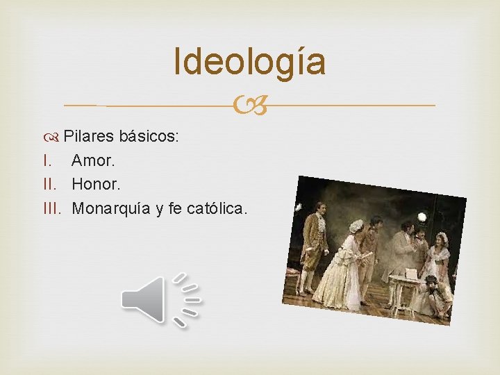Ideología Pilares básicos: I. Amor. II. Honor. III. Monarquía y fe católica. 