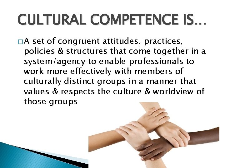 CULTURAL COMPETENCE IS… �A set of congruent attitudes, practices, policies & structures that come