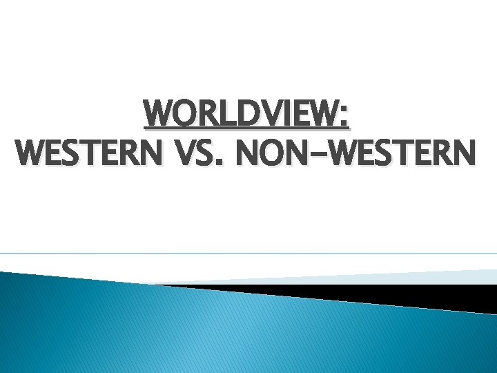 WORLDVIEW: WESTERN VS. NON-WESTERN 