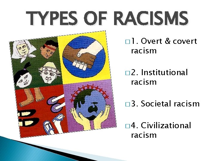TYPES OF RACISMS � 1. Overt & covert racism � 2. Institutional racism �