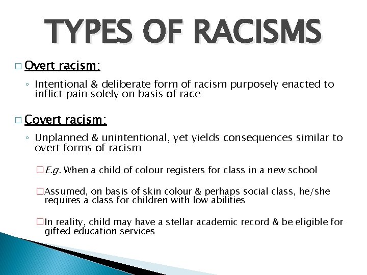 TYPES OF RACISMS � Overt racism: ◦ Intentional & deliberate form of racism purposely