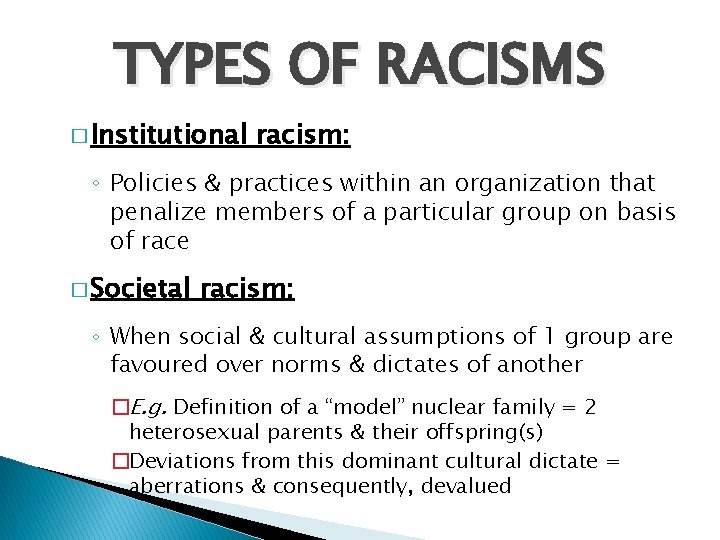 TYPES OF RACISMS � Institutional racism: ◦ Policies & practices within an organization that