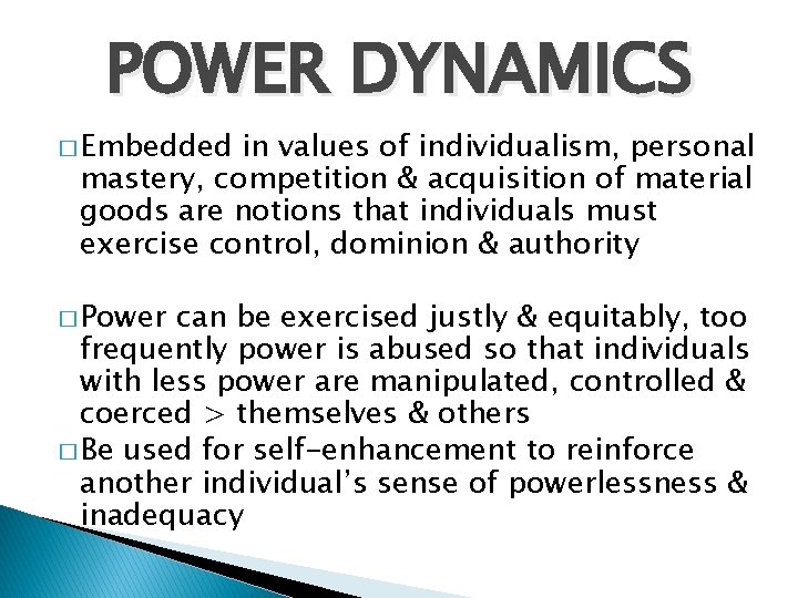 POWER DYNAMICS � Embedded in values of individualism, personal mastery, competition & acquisition of