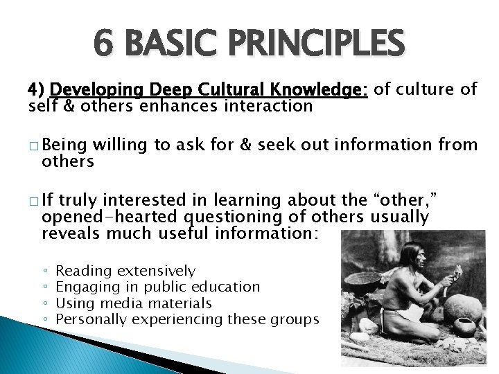6 BASIC PRINCIPLES 4) Developing Deep Cultural Knowledge: of culture of self & others