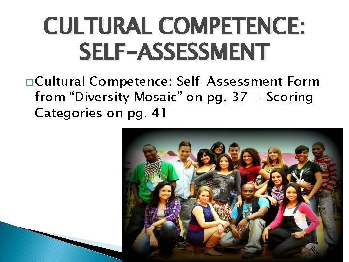 CULTURAL COMPETENCE: SELF-ASSESSMENT � Cultural Competence: Self-Assessment Form from “Diversity Mosaic” on pg. 37