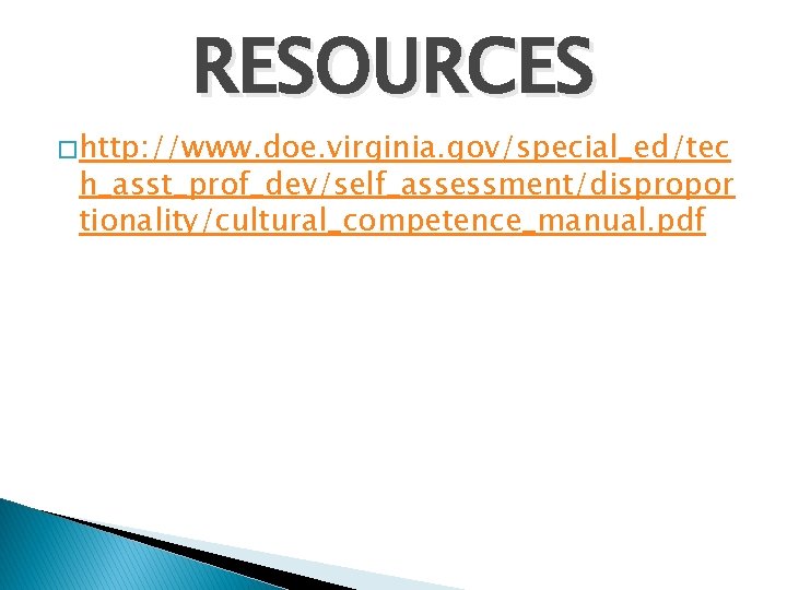 RESOURCES � http: //www. doe. virginia. gov/special_ed/tec h_asst_prof_dev/self_assessment/dispropor tionality/cultural_competence_manual. pdf 