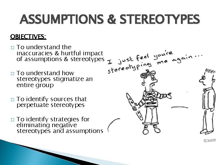 ASSUMPTIONS & STEREOTYPES OBJECTIVES: � � To understand the inaccuracies & hurtful impact of
